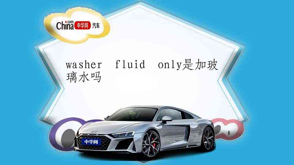 washer fluid only是加玻璃水吗