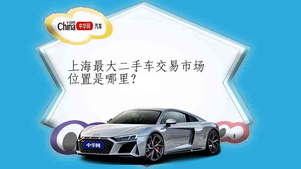 上海最大二手车交易市场位置是哪里？