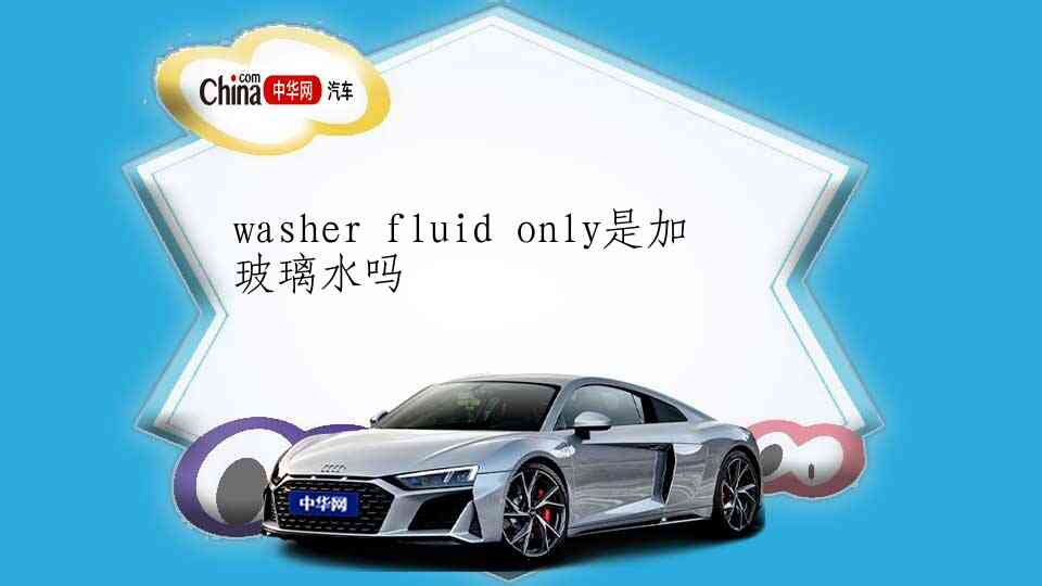 washer fluid only是加玻璃水吗