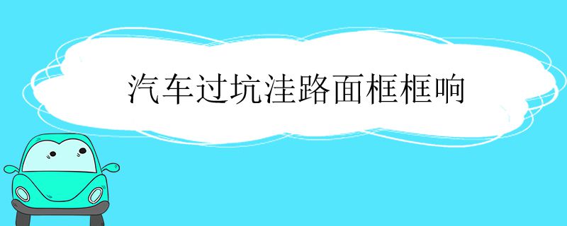 汽车过坑洼路面框框响