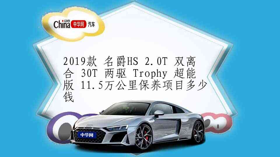 2019款 名爵HS 2.0T 双离合 30T 两驱 Trophy 超能版 11.5万公里保养项目多少钱