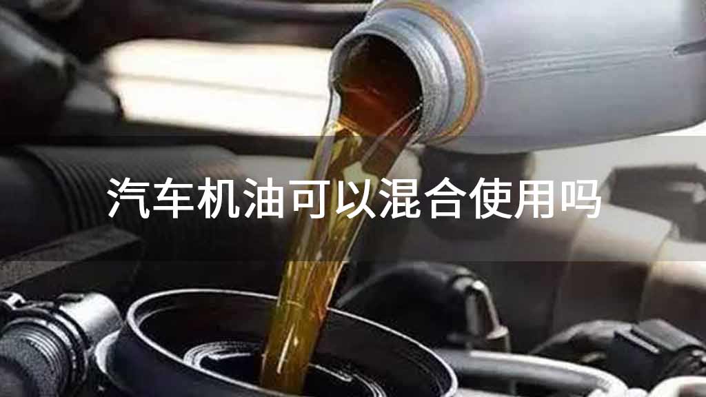汽车机油可以混合使用吗