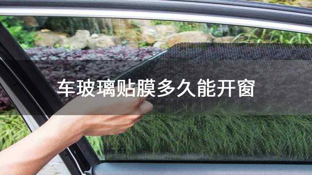 车玻璃贴膜多久能开窗