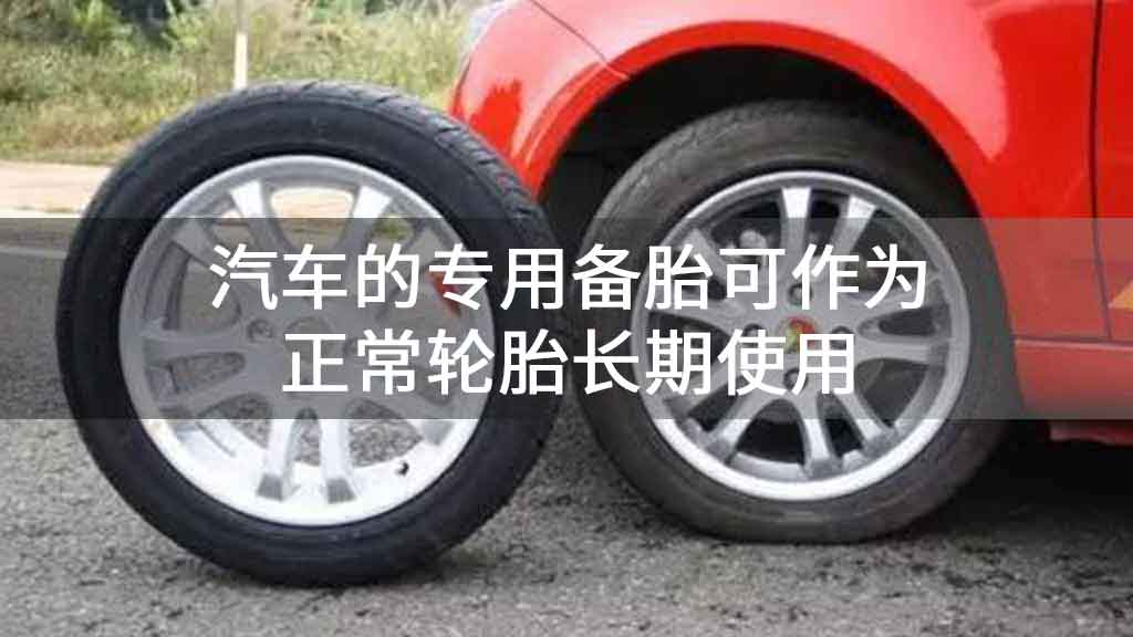 汽车的专用备胎可作为正常轮胎长期使用