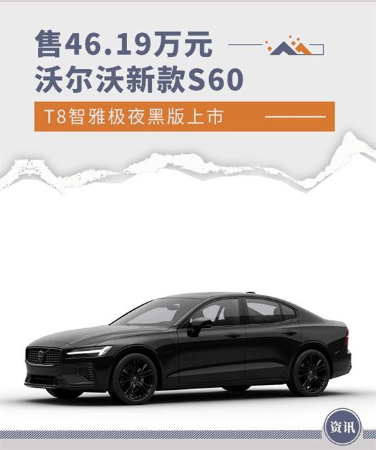 新款S60 T8智雅极夜黑版上市 售价46.19万元 