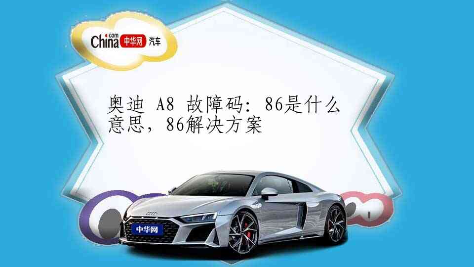 奥迪 A8 故障码：86是什么意思，86解决方案