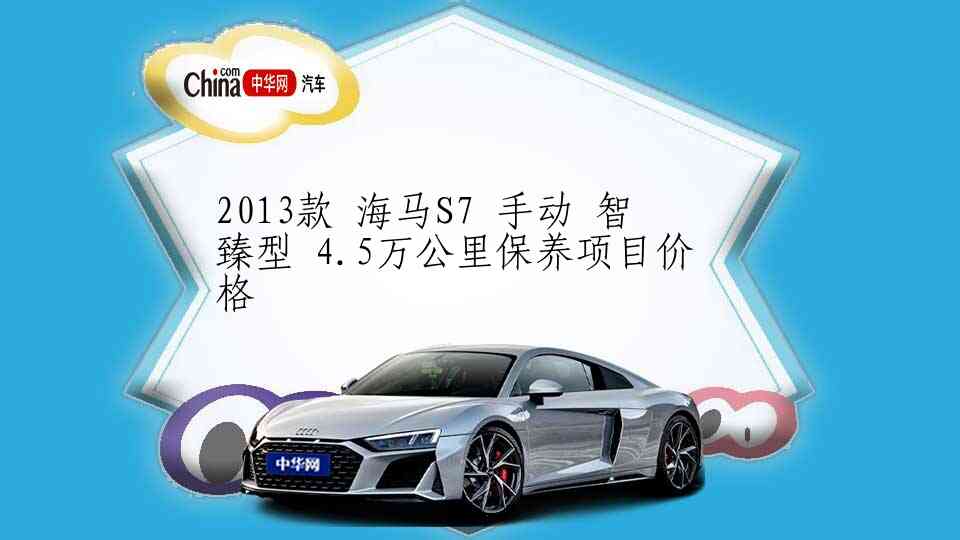 2013款 海马S7 手动 智臻型 4.5万公里保养项目价格