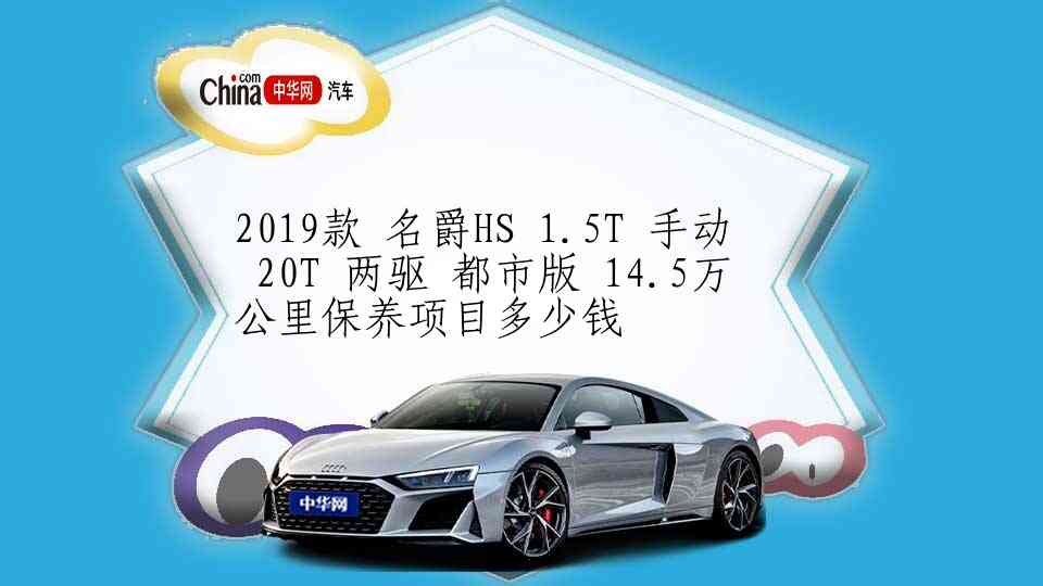 2019款 名爵HS 1.5T 手动 20T 两驱 都市版 14.5万公里保养项目多少钱